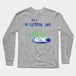 It's a Beautiful Day to Leave Me Alone Long Sleeve T-Shirt